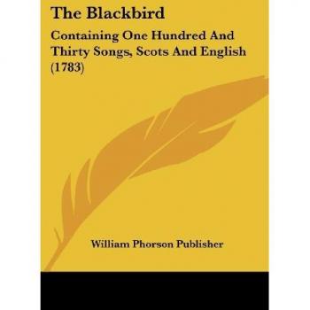 The Blackbird: Containing One Hundred and Thirty Songs, Scots and English (1783)
