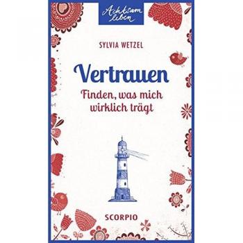 Vertrauen: Finden, was mich wirklich trägt (Achtsam leben)