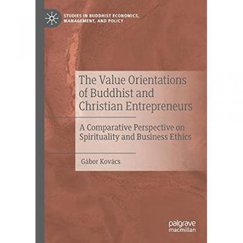 The Value Orientations of Buddhist and Christian Entrepreneurs: A Comparative Perspective on Spirituality and Business Ethics (Studies in Buddhist Economics, Management, and Policy)