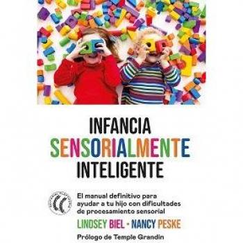 Infancia sensorialmente inteligente: El manual definitivo para ayudar a tu hijo con dificultades de procesamiento sensorial.