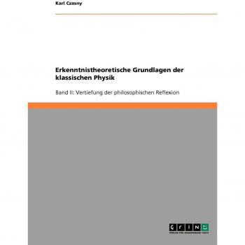 Erkenntnistheoretische Grundlagen der klassischen Physik: Band II: Vertiefung der philosophischen Reflexion