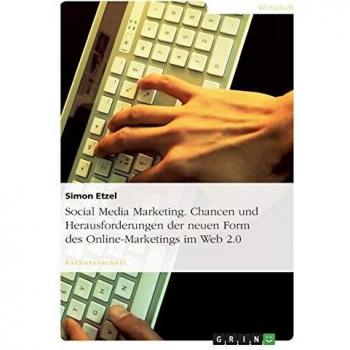 Social Media Marketing. Chancen und Herausforderungen der neuen Form des Online-Marketings im Web 2.0