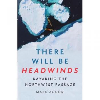 There Will Be Headwinds : Kayaking the Northwest Passage