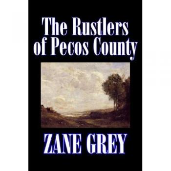 The Rustlers of Pecos County by Zane Grey, Fiction, Westerns, Historical