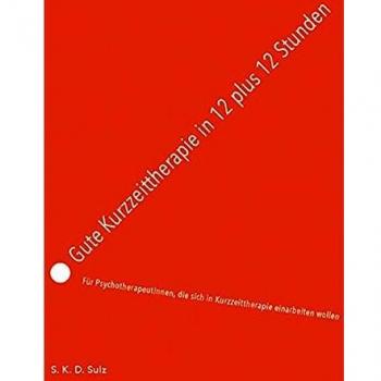 Gute Kurzzeittherapie in 12 plus 12 Stunden: Für PsychotherapeutInnen, die sich in Kurzzeittherapie einarbeiten wollen