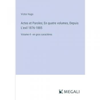 Hugo, Victor: Actes et Paroles; En quatre volumes, Depuis L'exil 1876-1885: Volume 4