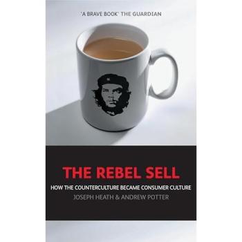 The Rebel Sell : How The Counter Culture Became Consumer Culture