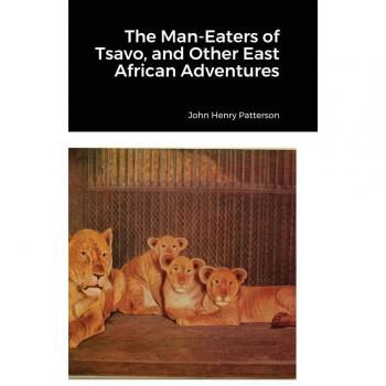 Patterson, John Henry: The Man-Eaters of Tsavo, and Other East African Adventures