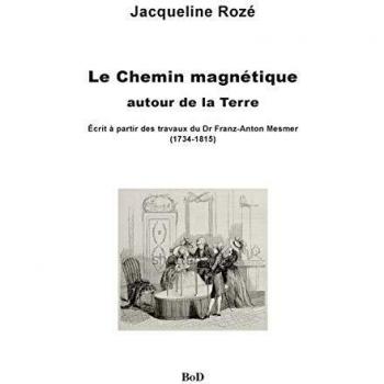 Le chemin magnétique autour de la Terre: écrit à partir des travaux du dr franz-anton mesmer