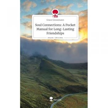 Soul Connections: A Pocket Manual for Long-Lasting Friendships. Life is a Story