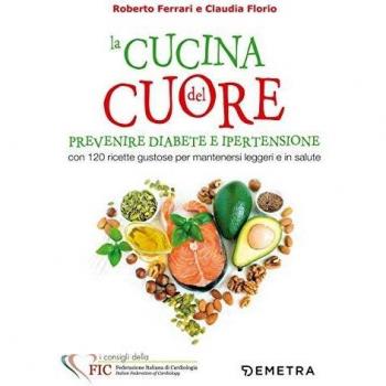 La cucina del cuore. Diabete e ipertensione. Con 120 ricette gustose per mantenersi leggeri e in salute