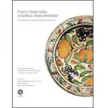 Fiori e frutti nella ceramica rinascimentale. In memoria e in onore di Anselmo Formizzi. Catalogo della mostra