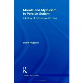 Morals and Mysticism in Persian Sufism: A History of Sufi-Futuwwat in Iran (Routledge Sufi Series)