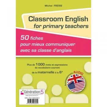 Classroom English for primary teachers : 50 fiches pour mieux communiquer avec sa classe d'anglais