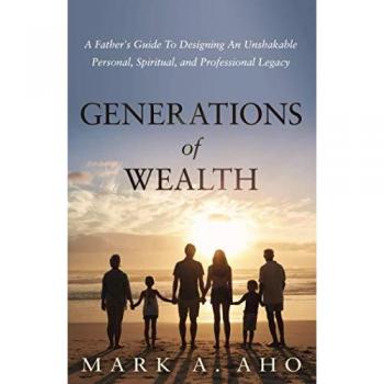 Generations of Wealth: A Father's Guide to Designing an Unshakable Personal, Spiritual, and Professional Legacy