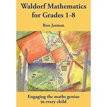 Teaching Waldorf Mathematics in Grades 1-8 : Engaging the maths genius in every child