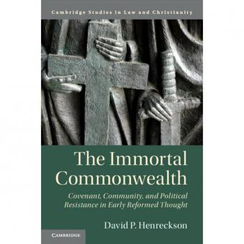 The Immortal Commonwealth : Covenant, Community, and Political Resistance in Early Reformed Thought