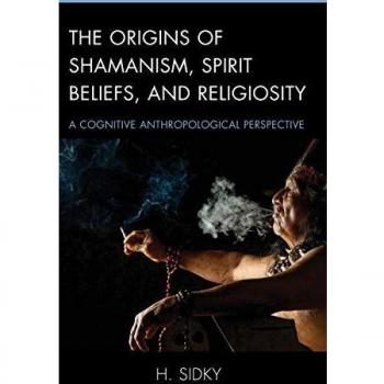 The Origins of Shamanism, Spirit Beliefs, and Religiosity: A Cognitive Anthropological Perspective