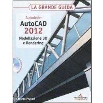 Autodesk. AutoCAD 2012. Modellazione 3D e Rendering. La grande guida. Con CD-ROM