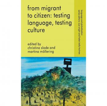 From Migrant to Citizen: Testing Language, Testing Culture