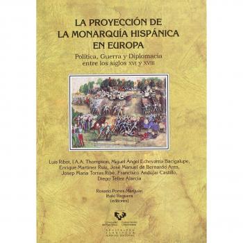 La proyección de la monarquía hispánica en europa. Política, guerra y diplomacia entre los siglos xvi y xviii