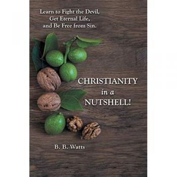 Christianity in a Nutshell!: Learn to Fight the Devil, Get Eternal Life, and Be Free from Sin.