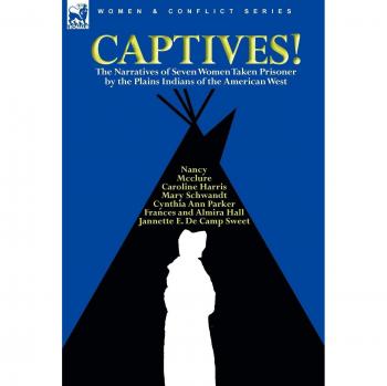 Captives! The Narratives of Seven Women Taken Prisoner by the Plains Indians of the American West