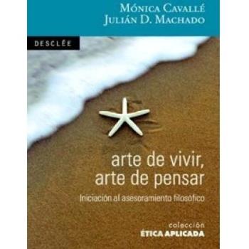 Arte De Vivir, Arte De Pensar : Introducción Al Asesoramiento Filosófico
