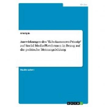 Auswirkungen des Echokammern-Prinzip auf Social Media-Plattformen in Bezug auf die politische Meinungsbildung