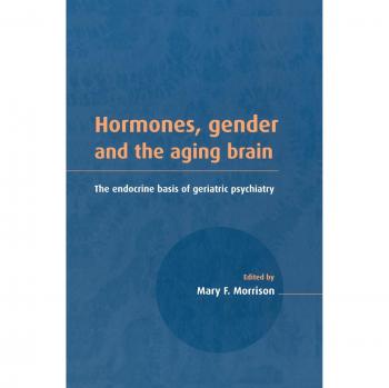 Hormones, Gender and the Aging Brain: The Endocrine Basis of Geriatric Psychiatry
