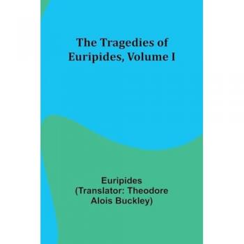 Euripides: The Tragedies of Euripides, Volume I