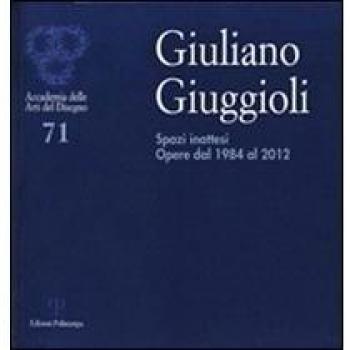 Giuliano Giuggioli. Spazi inattesi. Opere dal 1984 al 2012. Ediz. illustrata