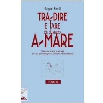 Tra-dire e fare c'è di mezzo a-mare. Discorsi seri e semi-seri di uno psicoterapeuta intorno al tradimento