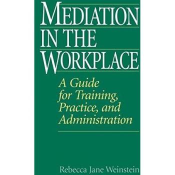 Mediation in the Workplace: A Guide for Training, Practice, and Administration