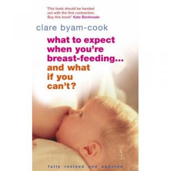 What to Expect When You're Breastfeeding...And What If You C