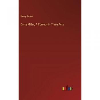 Daisy Miller, A Comedy in Three Acts