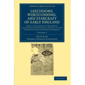 Leechdoms, Wortcunning, and Starcraft of Early England 3 Volume Set: Leechdoms, Wortcunning, and Starcraft of Early England: Being A Collection Of ...