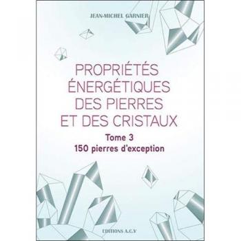 Propriétés énergétiques des pierres et des cristaux Tome 3