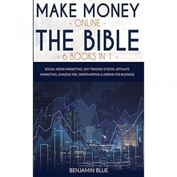 Make Money Online The Bible 6 Books in 1: Social Media Marketing, Day Trading Stocks, Affiliate Marketing, Amazon FBA, Dropshipping and Airbnb for Business
