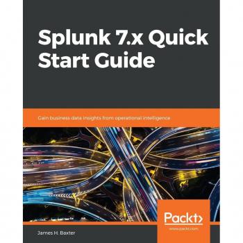 Splunk 7.x Quick Start Guide