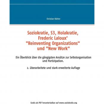 Soziokratie, S3, Holakratie, Frederic Laloux' Reinventing Organizations und New Work: Ein Überblick über die gängigsten Ansätze zur ... 2. überarbeitete und erweiterte Auflage