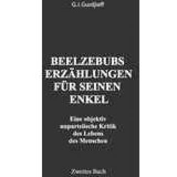 Beelzebubs Erzählungen für seinen Enkel. Zweites Buch: Eine objektiv unparteiische Kritik des Lebens des Menschen. All und Alles. 1. Serie: Eine ... Lebens des Menschen. All und Alles. 1.Serie