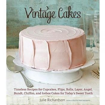 Vintage Cakes: Timeless Recipes for Cupcakes, Flips, Rolls, Layer, Angel, Bundt, Chiffon, and Icebox