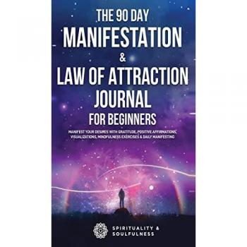 The 90 Day Manifestation & Law Of Attraction Journal For Beginners: Manifest Your Desires With Gratitude, Positive Affirmations, Visualizations, ... (Law of Attraction Made Fun, Band 2)
