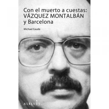 Con el muerto a cuestas: vázquez montalbán y barcelona (Tapa blanda).