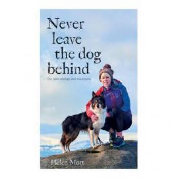 Never Leave the Dog Behind : Our love of dogs and mountains