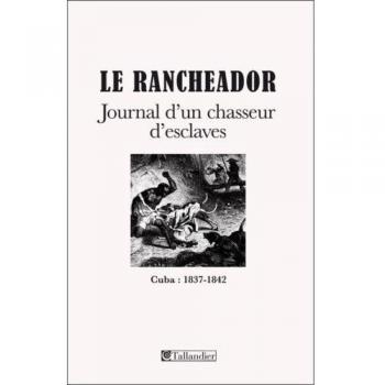 Le Rancheador : Journal d'un chasseur d'esclaves, Cuba 1837-1842
