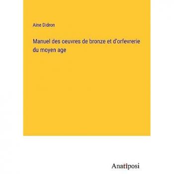 Manuel des oeuvres de bronze et d'orfevrerie du moyen age