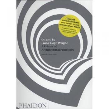 On and By Frank Lloyd Wright: A Primer of Architectural Principles