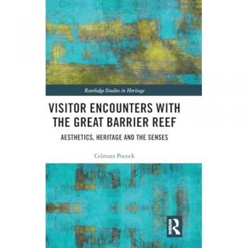 Visitor Encounters with the Great Barrier Reef: Aesthetics, Heritage, and the Senses (Routledge Studies in Heritage)